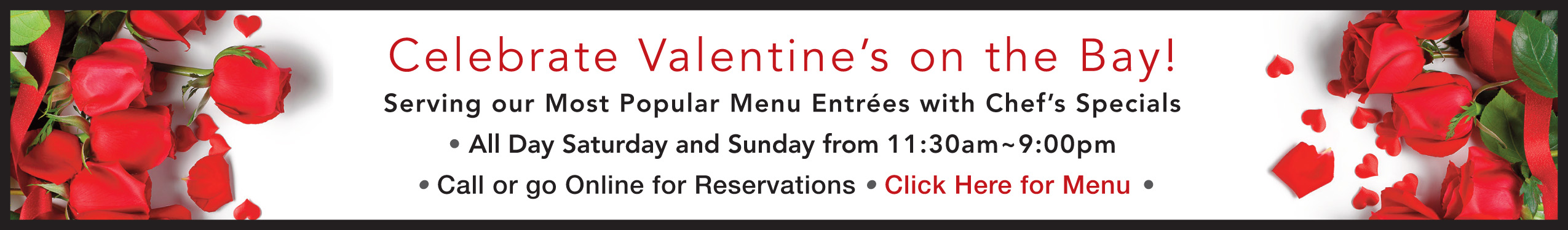 Celebrate Valentine's on the Bay. All Day Saturday and Sunday. Click here for menu.