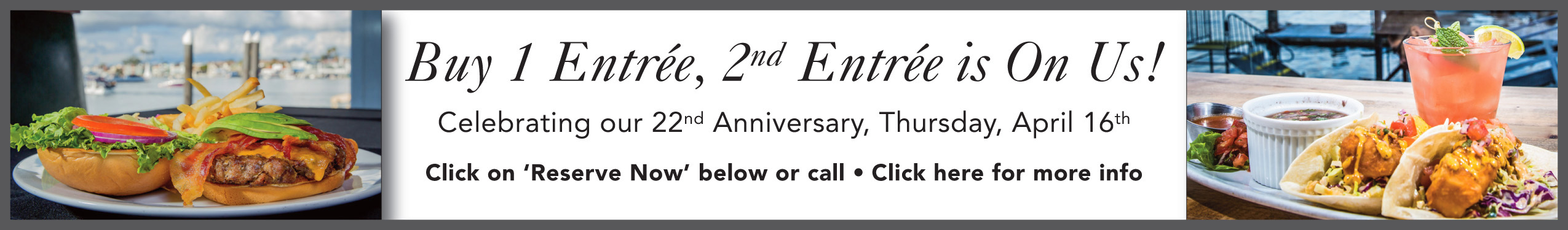 Celebrate our 22nd Anniversary! Buy 1 Entrée, the 2nd is On Us!